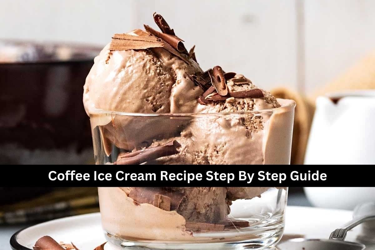 Coffee Ice Cream Recipe Step By Step Guide